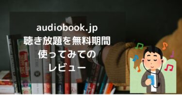 audiobook.jp（オーディオブック）聴き放題を無料期間使ってみてのレビュー