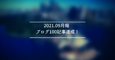 2021.09月　月報　ブログ100記事達成！
